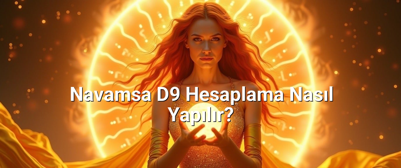 Navamsa D9 Hesaplama Nasıl Yapılır? Navamsa D9 Hesaplama Nasıl Yapılır?