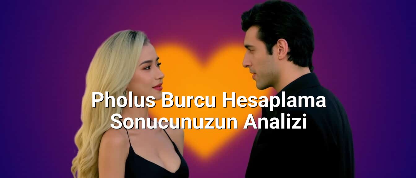 Pholus Burcu Hesaplama Sonucunuzun Analizi