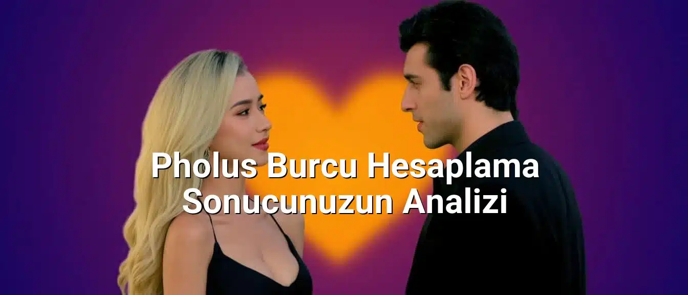 Pholus Burcu Hesaplama Sonucunuzun Analizi