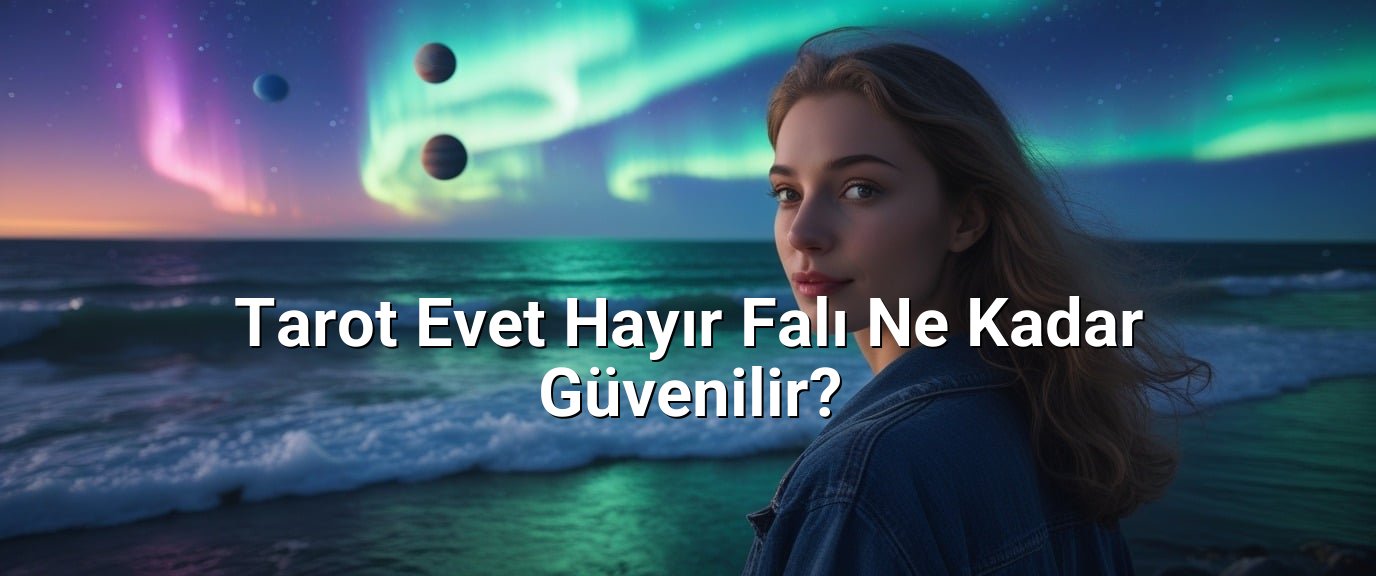 Tarot Evet Hayır Falı Ne Kadar Güvenilir? Tarot Evet Hayır Falı Ne Kadar Güvenilir?