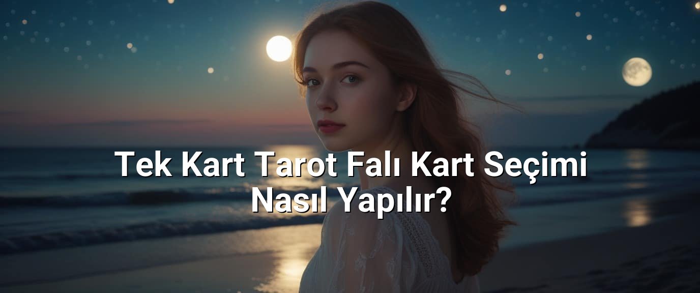 Tek Kart Tarot Falı Kart Seçimi Nasıl Yapılır? Tek Kart Tarot Falı Kart Seçimi Nasıl Yapılır?