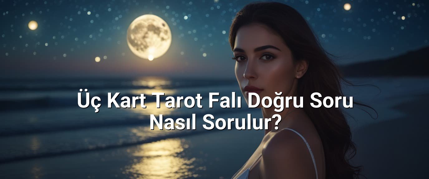 Üç Kart Tarot Falı Doğru Soru Nasıl Sorulur? Üç Kart Tarot Falı Doğru Soru Nasıl Sorulur?