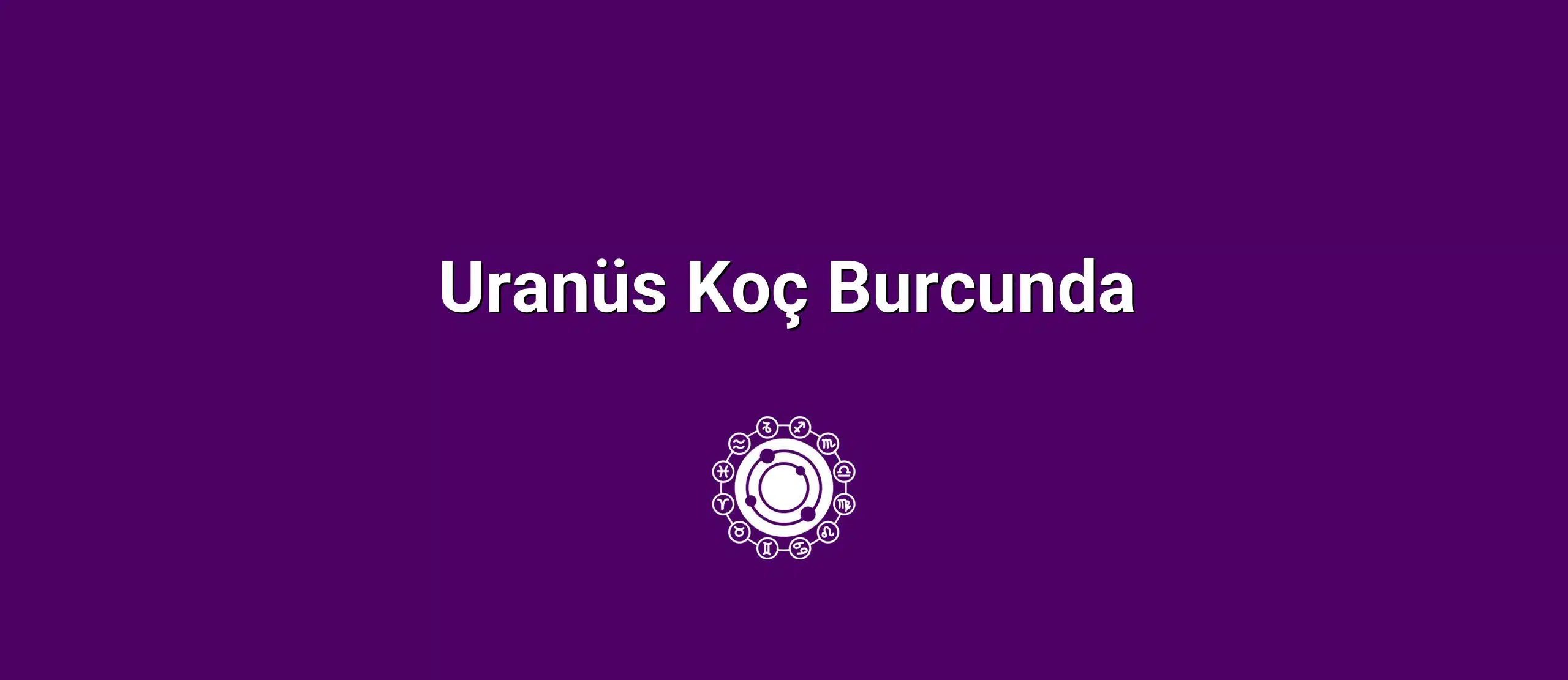 Uranüs Koç Burcunda Uranüs Koç Burcunda